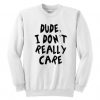 Dude I Don't Really Care Sweatshirt ZNF08