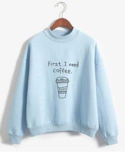 First I Need Coffee Funny Sweatshirts ZNF08
