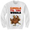 Gobble Til You Wobble Sweatshirt ZNF08