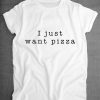 I Just Want Pizza Food Slogan Shirt ZNF08