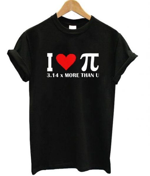 I Love Pi 314 More Than U T shirt ZNF08