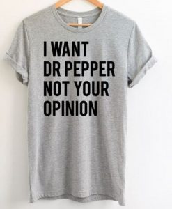 I Want Dr Pepper Not Your Opinion T-Shirt ZNF08