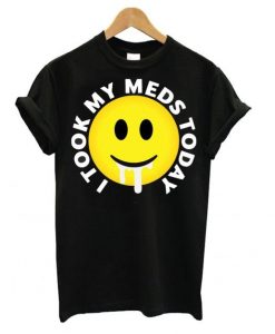 I took my meds today T shirt ZNF08