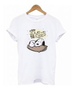 If you love me let me sleep Snoopy t shirt ZNF08