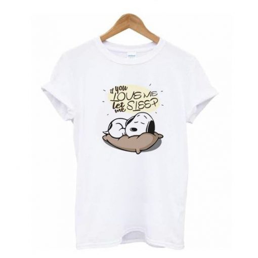 If you love me let me sleep Snoopy t shirt ZNF08