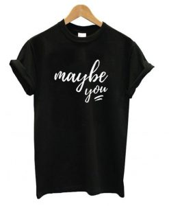 Maybe You T shirt ZNF08