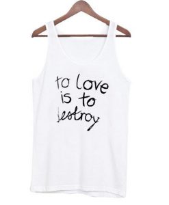 To Love is To Destroy Tanktop ZNF08