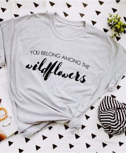 You Belong Among The Wildflowers Wildflower Shirt ZNF08