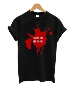 You've Got Red On You T-Shirt ZNF08