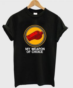 my weapon of choice Tshirt ZNF08