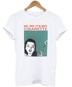 oh no it's not cigarette t-shirt ZNF08