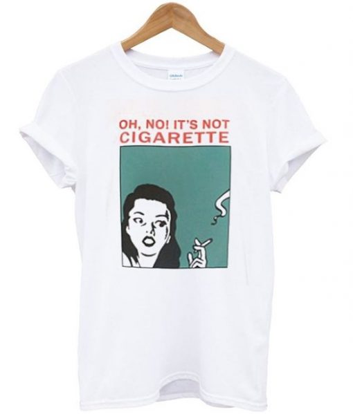 oh no it's not cigarette t-shirt ZNF08