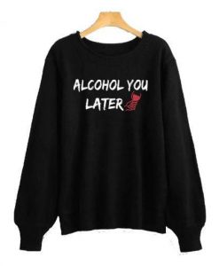 Alcohol You Later Black Sweatshirt ZNF08