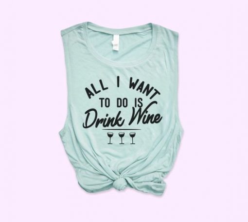 All I Want To Do Is Drink Wine Muscle Tank ZNF08