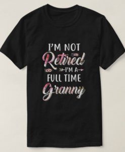 I'm Not Retired I'm A Full Time Granny Mothers Day T-Shirt ZNF08