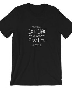 Lolli Life Is The Best Life tshirt ZNF08