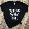 Mother Effin' Tired Women's Shirt ZNF08