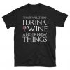 Thats What I Do, I Drink Wine and I Know Things TSHIRT ZNF08