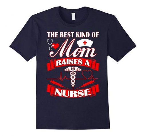The Best Kind Of Mom Raises A Nurse Mother Day Tshirt ZNF08