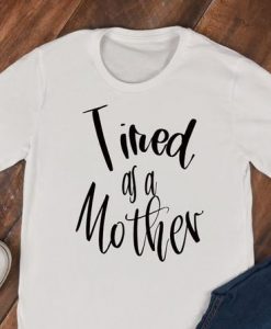Tired as a Mother Tee ZNF08