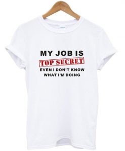 my job is top secret t-shirt ZNF08