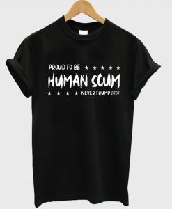 proud to be human scum never trump 2020 t-shirt ZNF08