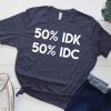 50% IDK 50% IDC Unisex Bella and Canvas T-Shirt ZNF08