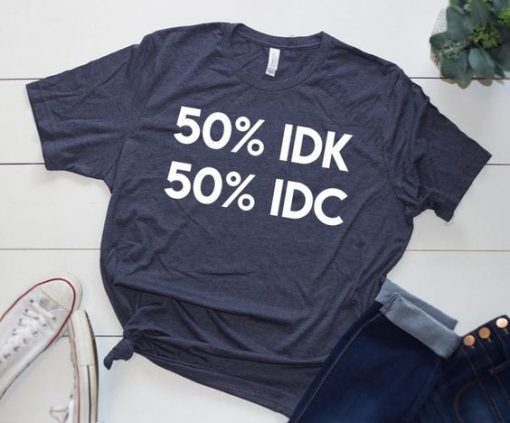 50% IDK 50% IDC Unisex Bella and Canvas T-Shirt ZNF08