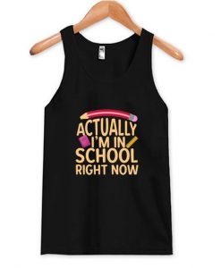 Actually I'm In School Right Now Tank Top ZNF08