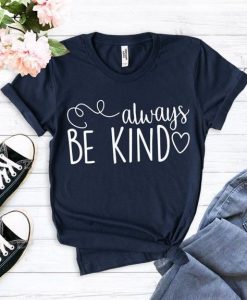 Always be Kind Shirt Mom T-Shirt ZNF08