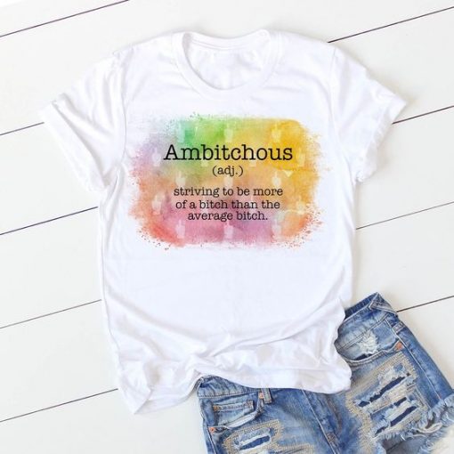 Ambitchous striving to be more of a bitch than the average bitch funny t shirt ZNF08