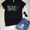 BUT FIRST COFFE TSHIRT ZNF08