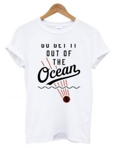 Baseball Go Get It Out Of The Ocean t shirt ZNF08