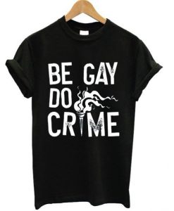 Be Gay Do Crimes T-shirt ZNF08