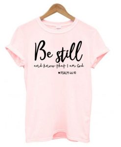 Be Still and Know That I Am God T shirt ZNF08