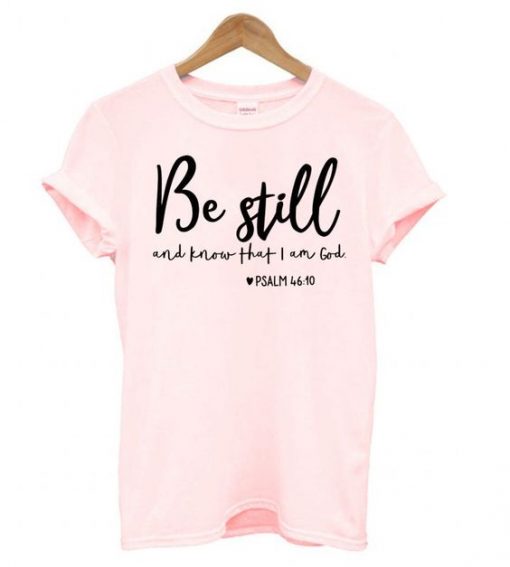 Be Still and Know That I Am God T shirt ZNF08