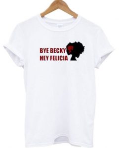 Bye Becky Bye Felicia T Shirt ZNF08