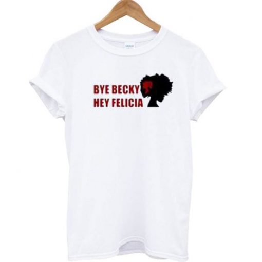 Bye Becky Bye Felicia T Shirt ZNF08