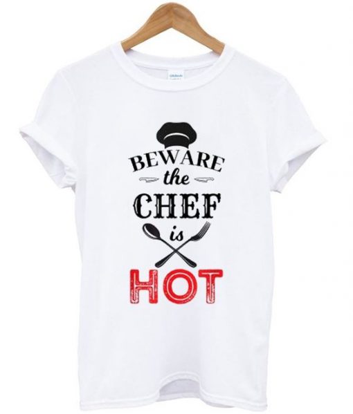 beware the chef is hot t-shirt ZNF08
