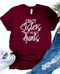 Crazy Sisters Make the Best Aunts TSHIRT ZNF08
