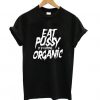 Eat Pussy its Fucking Organic T shirt ZNF08