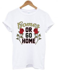 Gomez or Go Home Unisex T-shirt ZNF08