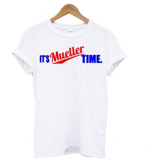 It’s Mueller Time White T shirt