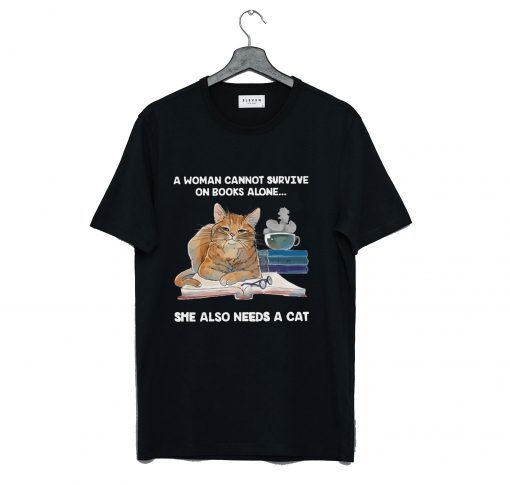 A Woman Cannot Survive On Books Alone She Also Needs A Cat T-Shirt KM