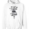 All I Need Is Coffee A Whole Lot of Jesus Christian Hoodie