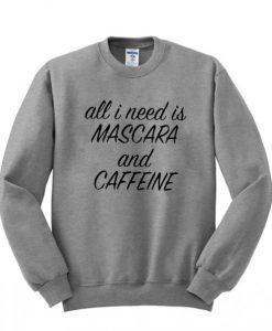 All I need is mascara and caffeine sweatshirt