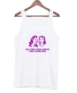 All the cool girls are lesbian tank top