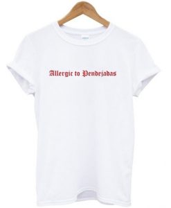 Allergic To Pendejadas T shirt