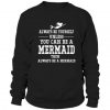 Always be yourself unless you can be a mermaid Sweatshirt