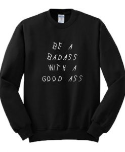 Be A Badass With A Good Ass Sweatshirt